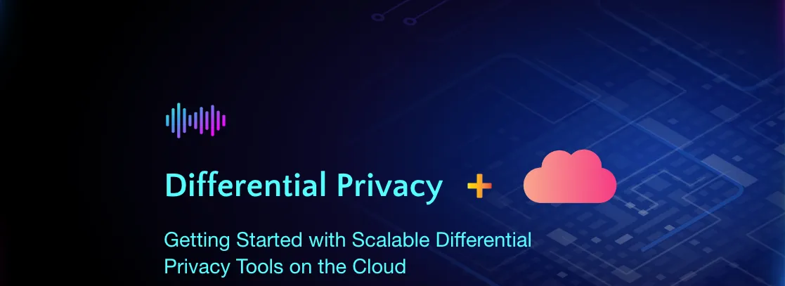 Getting Started with Scalable Differential Privacy Tools on the Cloud